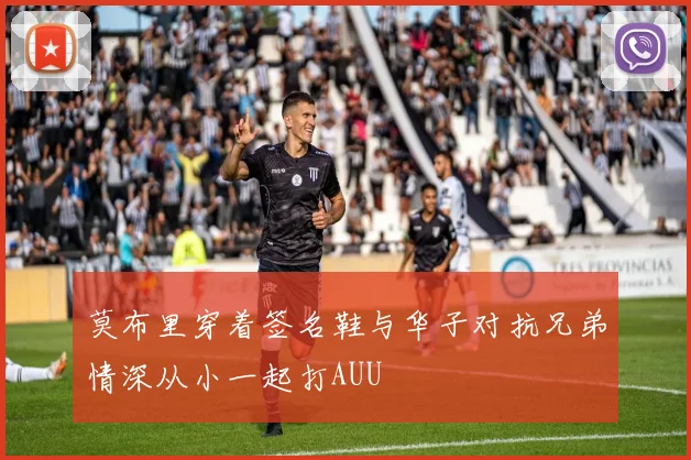 莫布里穿着签名鞋与华子对抗兄弟情深从小一起打AUU